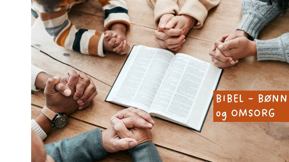 BIBEL, BØNN og OMSORG - en samtale rundt bibeltekster. Bønn og forbønn for personer, steder og situasjoner. Du er velkommen.